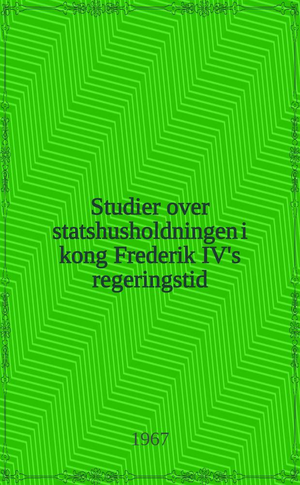 Studier over statshusholdningen i kong Frederik IV's regeringstid (1966-1730) : ... Afhandl. er af det Humanistiske fakultet ved Aarhus univ. antaget ...