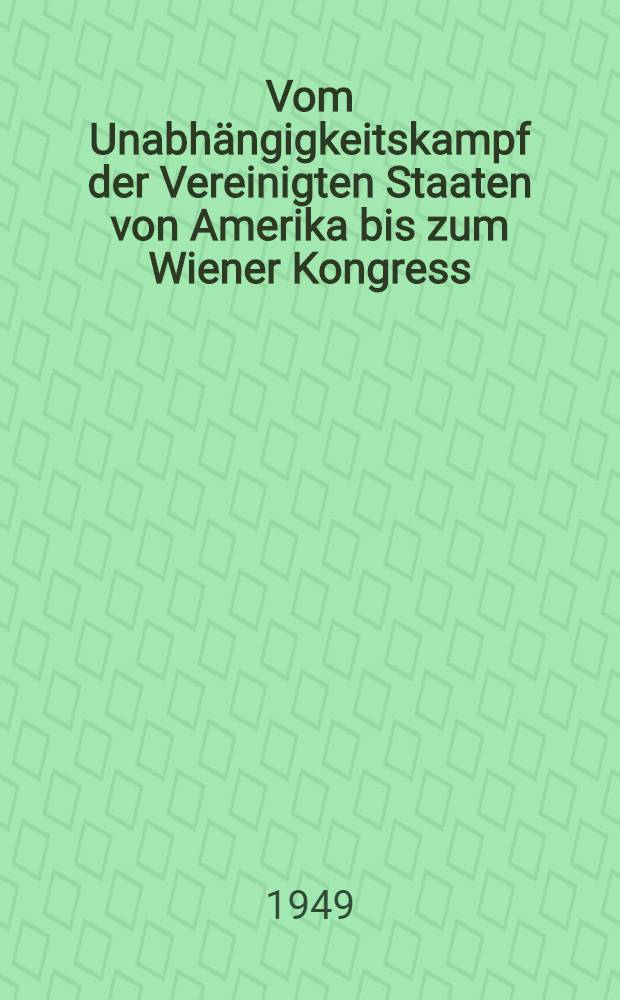 Vom Unabhängigkeitskampf der Vereinigten Staaten von Amerika bis zum Wiener Kongress