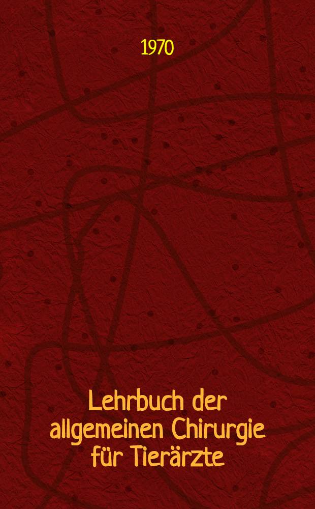Lehrbuch der allgemeinen Chirurgie für Tierärzte