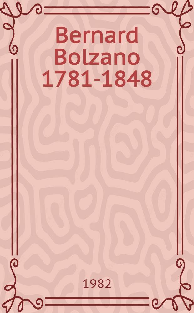 Bernard Bolzano 1781-1848 : Zur 200. Wiederkehr seines Geburtstages am 5. Okt. 1981 : Dem Wirken Eduard Winters gewidmet