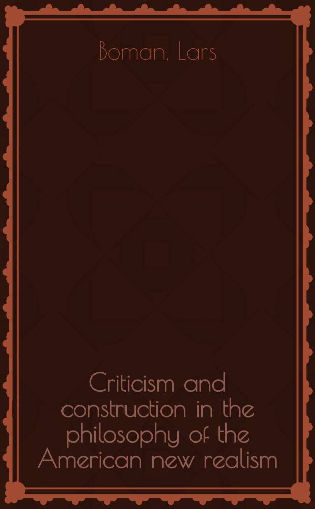 Criticism and construction in the philosophy of the American new realism : Inaug. diss. by due permiss. of the Philos. fac. of the Univ. of Uppsala to be publicly discussed