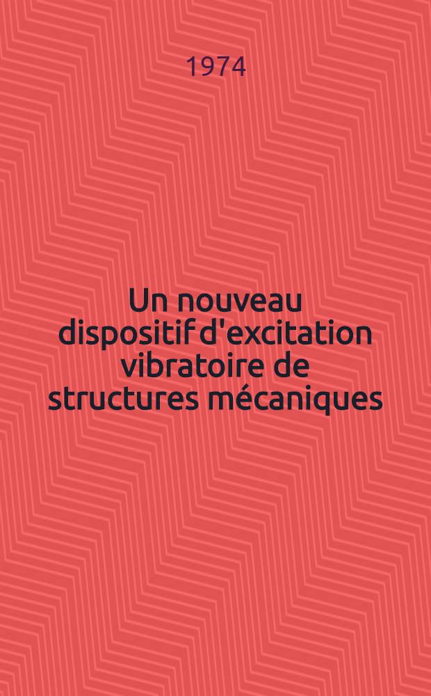 Un nouveau dispositif d'excitation vibratoire de structures mécaniques : Thèse prés. à l'Univ. de Paris-Sud ..