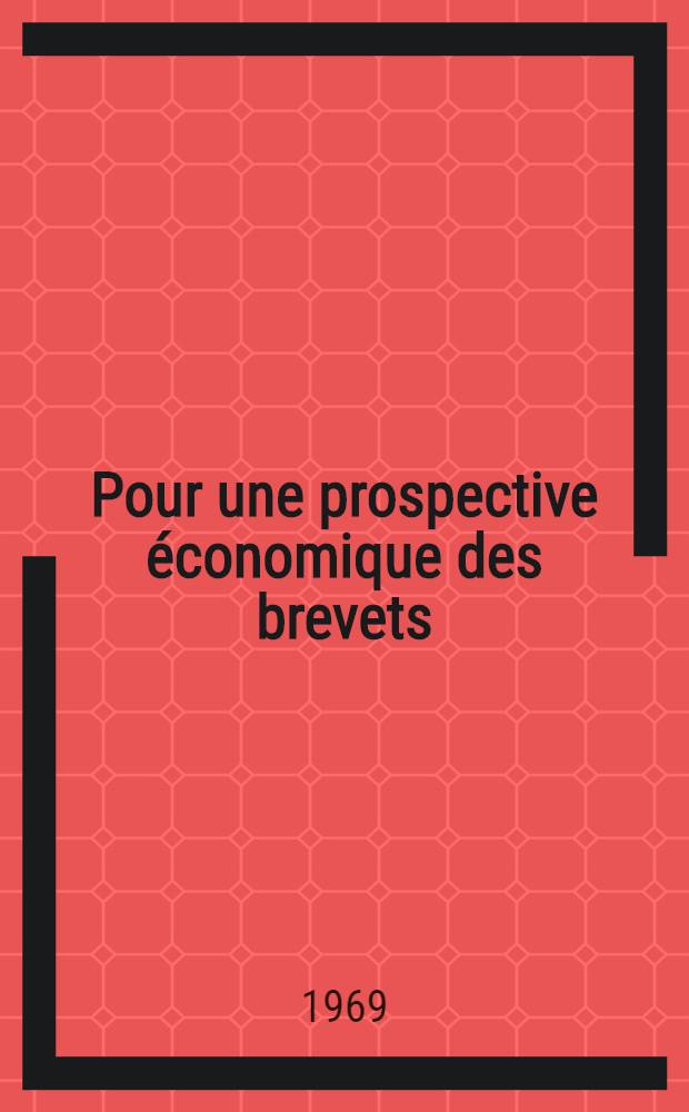Pour une prospective économique des brevets : Rapport à presenter à la section "Activité inventive et progrès scientifique et technique"
