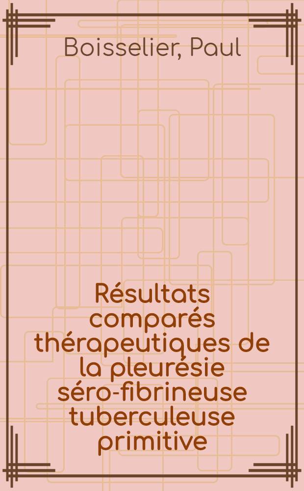 Résultats comparés thérapeutiques de la pleurésie séro-fibrineuse tuberculeuse primitive : À propos de 300 observations : Thèse pour le doctorat en méd. (diplôme d'État)
