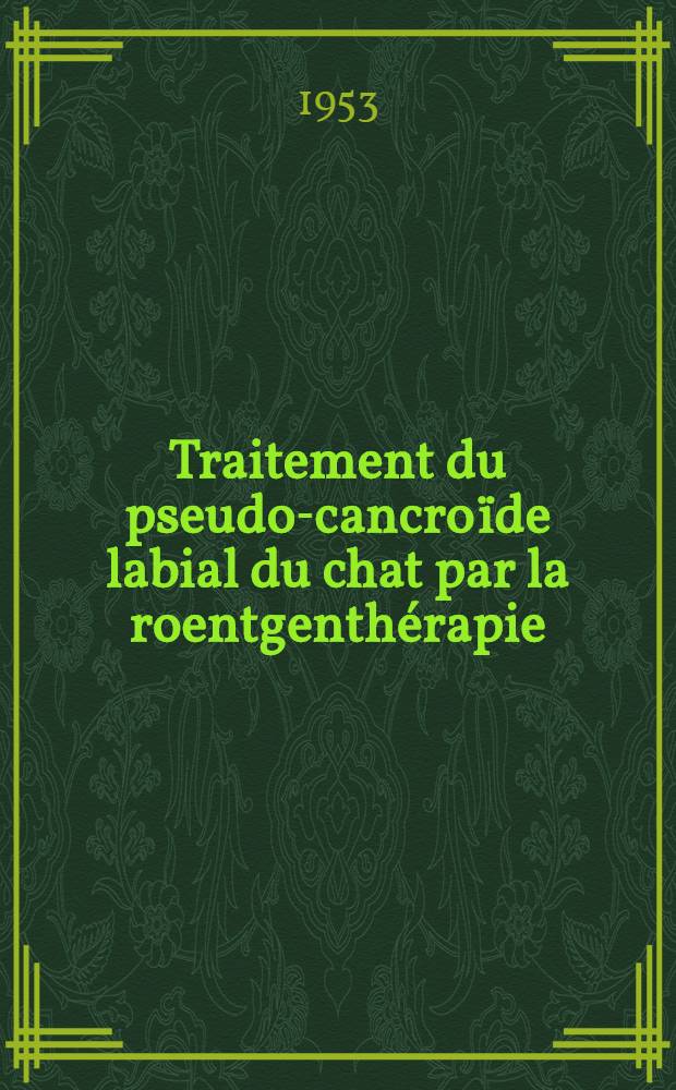 Traitement du pseudo-cancroïde labial du chat par la roentgenthérapie : Thèse ... presentée ... à la Faculté mixte de médecine et de pharmacie de Toulouse