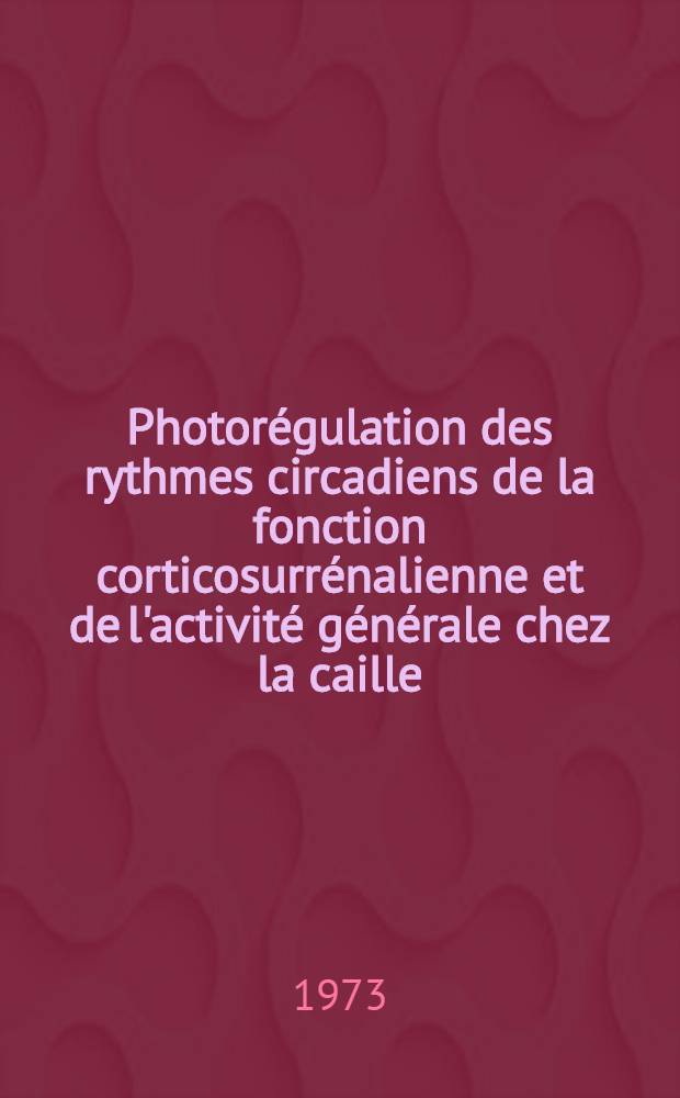 Photorégulation des rythmes circadiens de la fonction corticosurrénalienne et de l'activité générale chez la caille : Thèse ..