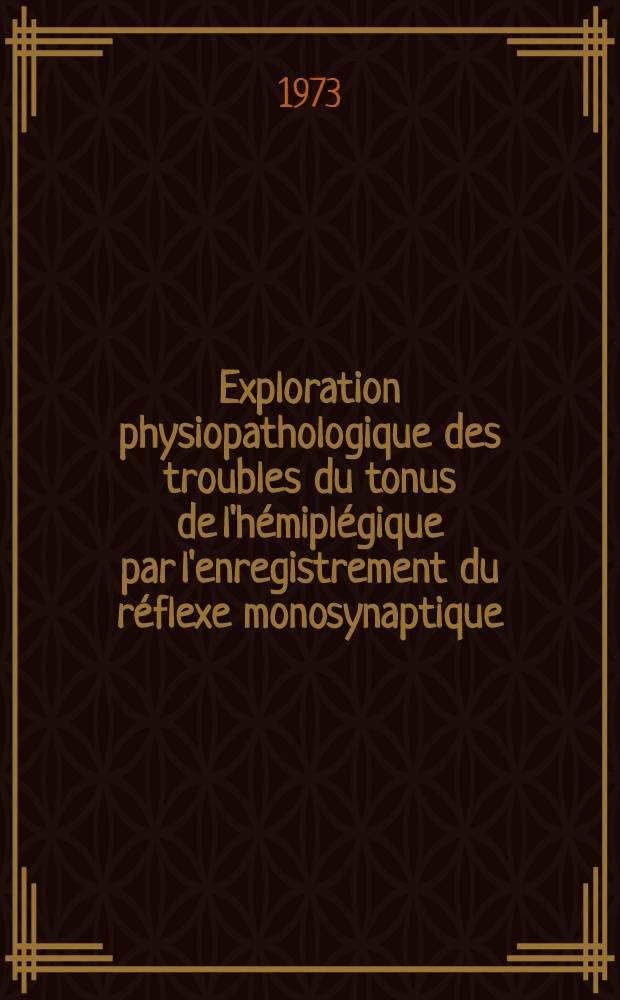 Exploration physiopathologique des troubles du tonus de l'hémiplégique par l'enregistrement du réflexe monosynaptique : Thèse ..