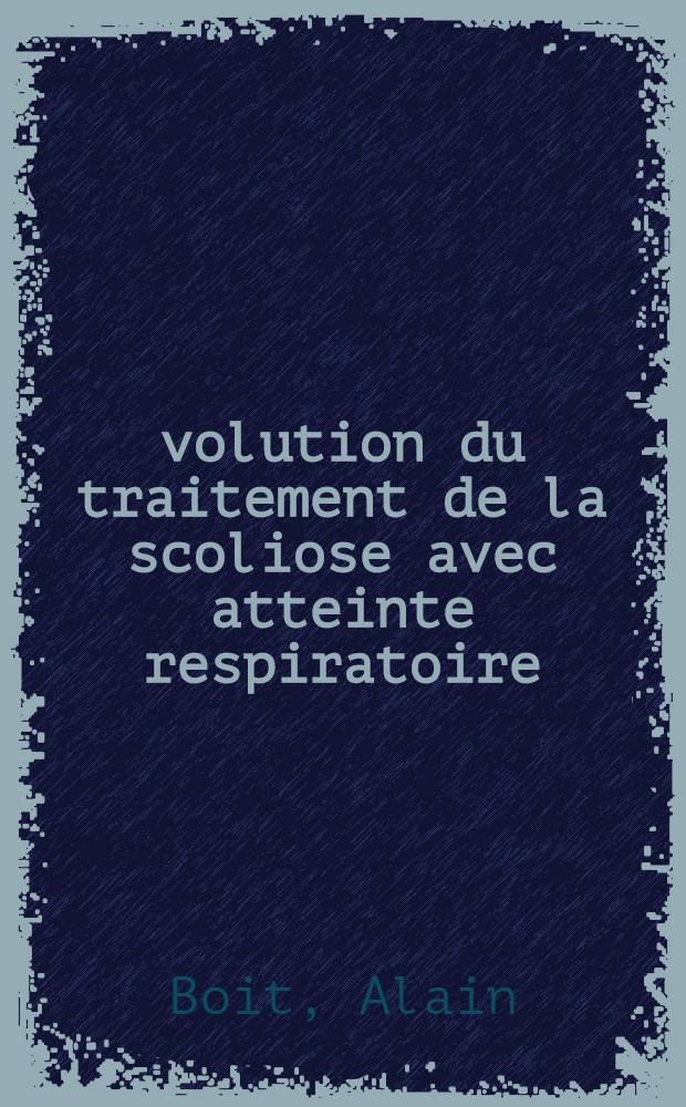 Évolution du traitement de la scoliose avec atteinte respiratoire : Ventilation assistée et modelage thoracique : Thèse ..