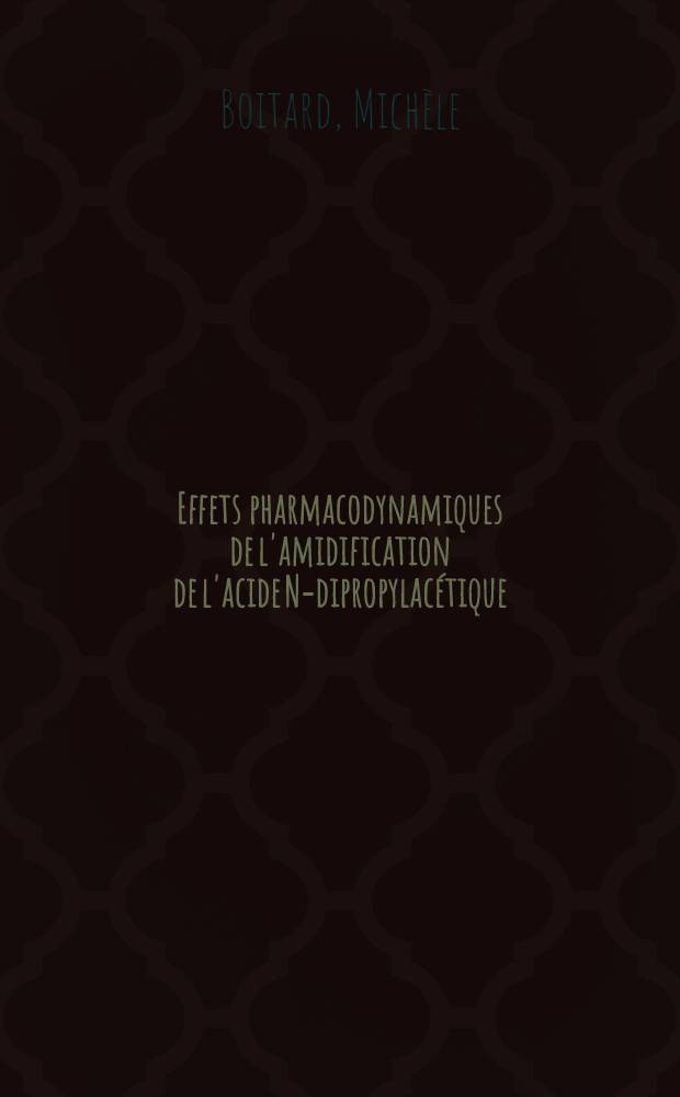 Effets pharmacodynamiques de l'amidification de l'acide N-dipropylacétique : Étude spéciale de l'amide primaire ou "dépamide" : Thèse