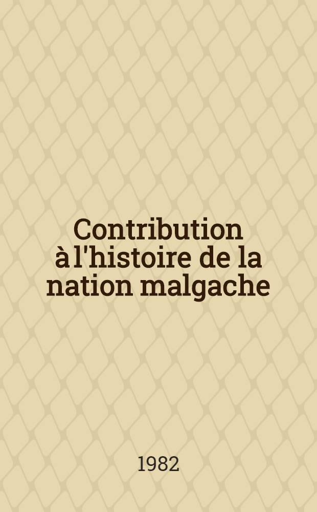 Contribution &agrave; l'histoire de la nation malgache