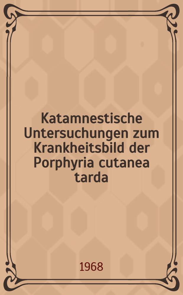 Katamnestische Untersuchungen zum Krankheitsbild der Porphyria cutanea tarda : Inaug.-Diss. ... einer ... Med. Fakultät der ... Univ. zu Tübingen