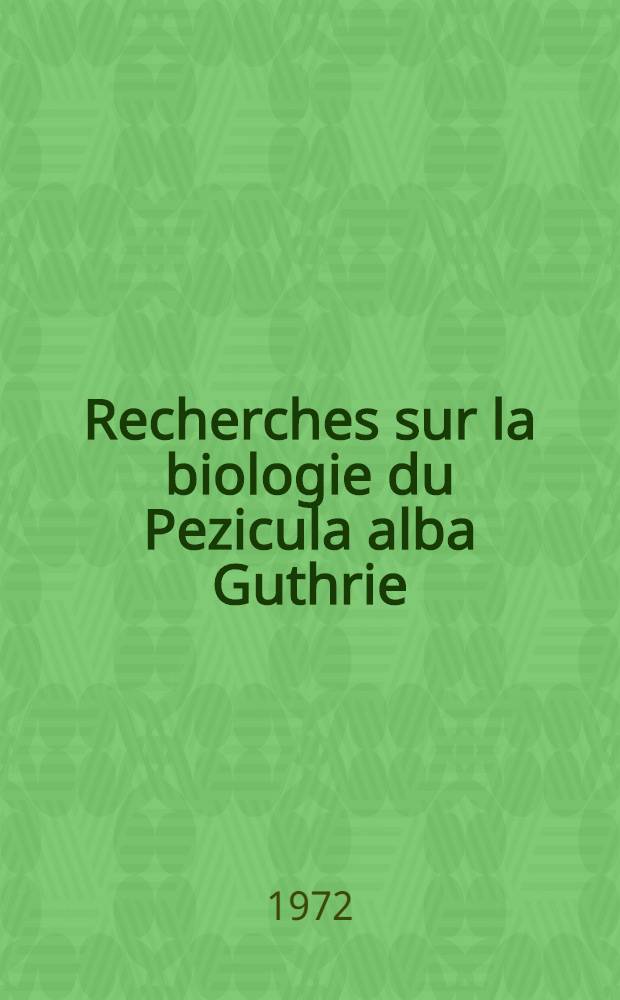 Recherches sur la biologie du Pezicula alba Guthrie : Thèse ... prés. à l'Univ. Paris VI