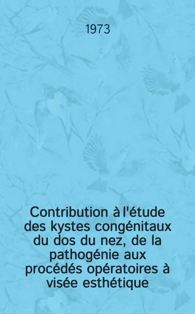 Contribution &agrave; l'&eacute;tude des kystes cong&eacute;nitaux du dos du nez, de la pathog&eacute;nie aux proc&eacute;d&eacute;s op&eacute;ratoires &agrave; vis&eacute;e esth&eacute;tique : Th&egrave;se