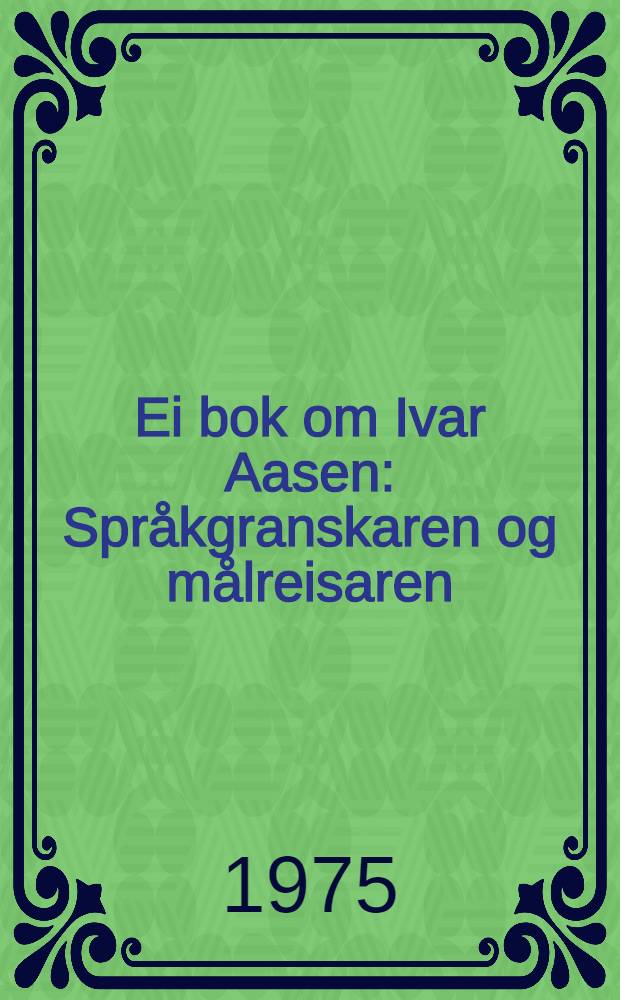 Ei bok om Ivar Aasen : Språkgranskaren og målreisaren
