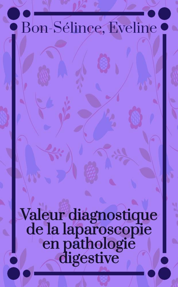 Valeur diagnostique de la laparoscopie en pathologie digestive : Thèse, présentée ... pour obtenir le grade de docteur en méd