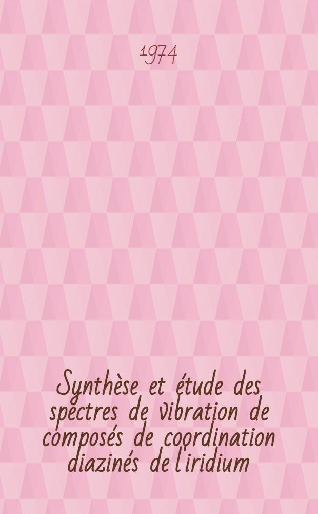 Synth&egrave;se et &eacute;tude des spectres de vibration de compos&eacute;s de coordination diazin&eacute;s de l'iridium (III) : Th&egrave;se ... pr&eacute;s. &agrave; l'Univ. Paris VI