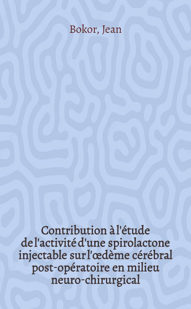 Contribution à l'étude de l'activité d'une spirolactone injectable sur l'œdème cérébral post-opératoire en milieu neuro-chirurgical : Thèse ..