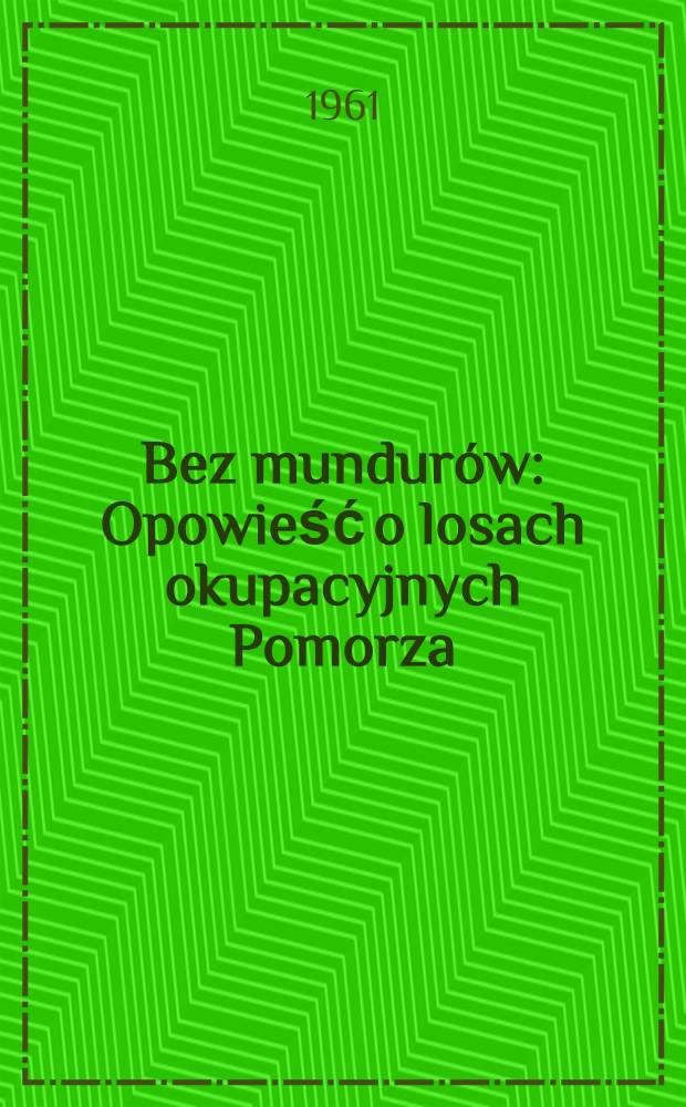 Bez mundur&oacute;w : Opowieść o losach okupacyjnych Pomorza