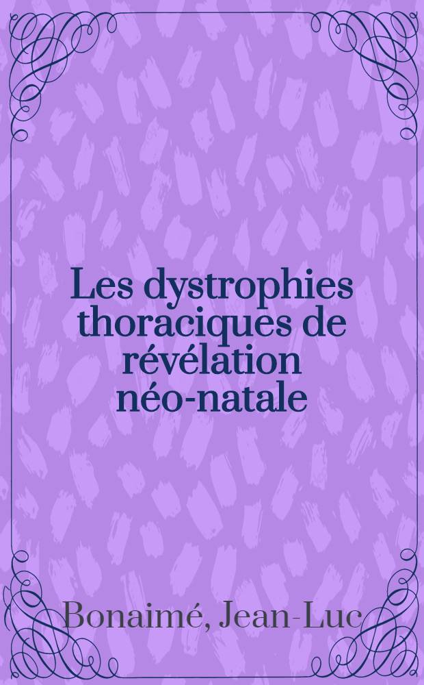Les dystrophies thoraciques de révélation néo-natale : Thèse prés. à l'Univ. sci. et méd. de Grenoble