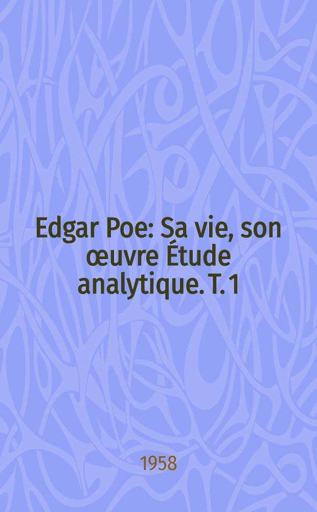 Edgar Poe : Sa vie, son œuvre Étude analytique. T. 1 : La vie et ses poèmes