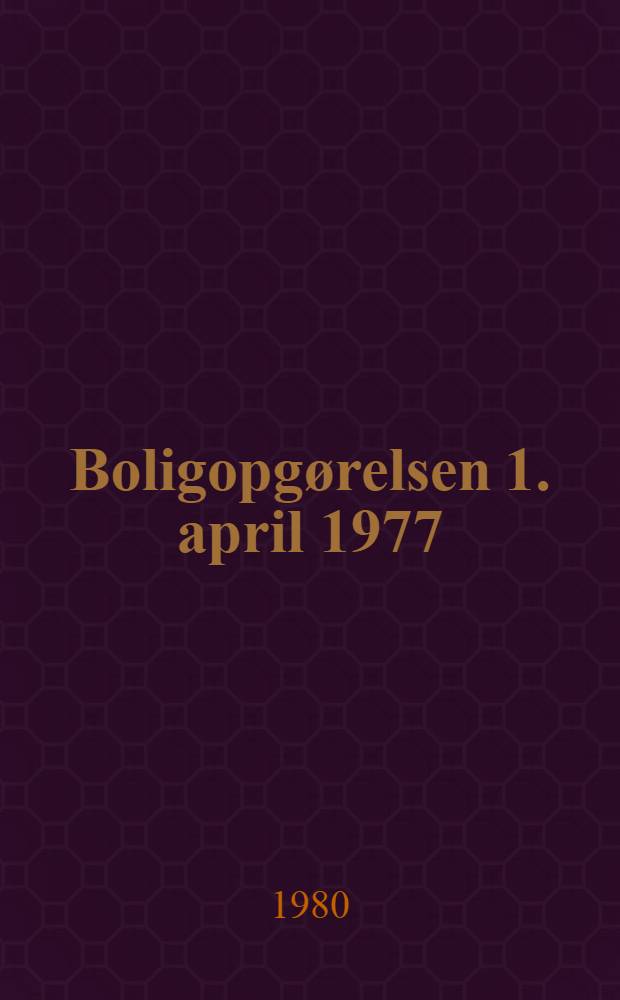 Boligopgørelsen 1. april 1977