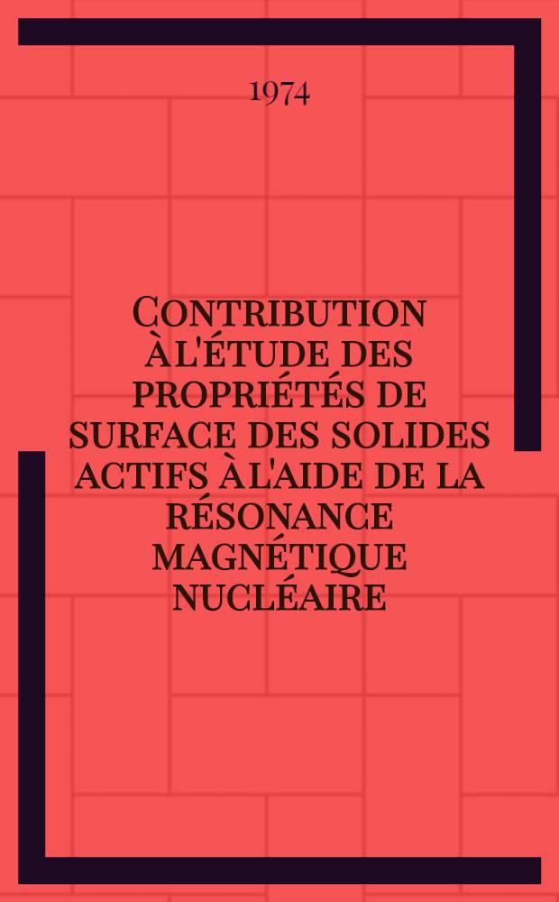 Contribution à l'étude des propriétés de surface des solides actifs à l'aide de la résonance magnétique nucléaire : Thèse ... prés. à l'Univ. Paris VI