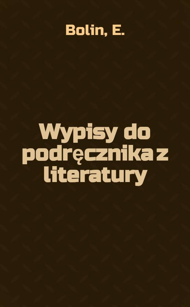 ... Wypisy do podręcznika z literatury : Dla siedmioletniej szkoły politechnicznej : V-ty rok nauki