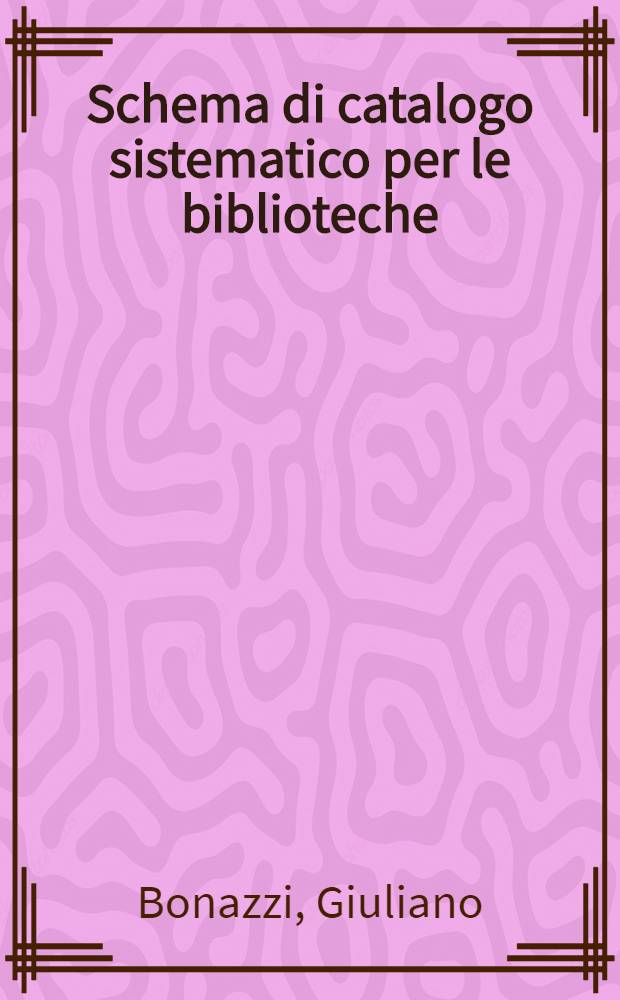 Schema di catalogo sistematico per le biblioteche : Con indice dei soggetti e norme per la sua compilazione