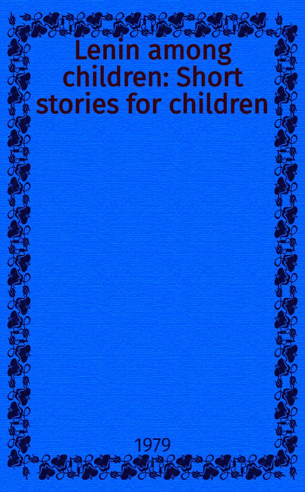 Lenin among children : Short stories for children : Transl. from the Russ.
