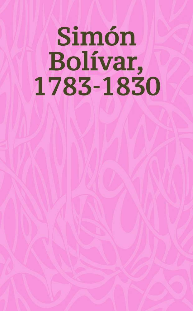 Simón Bolívar, 1783-1830 : Bibliogr. básica