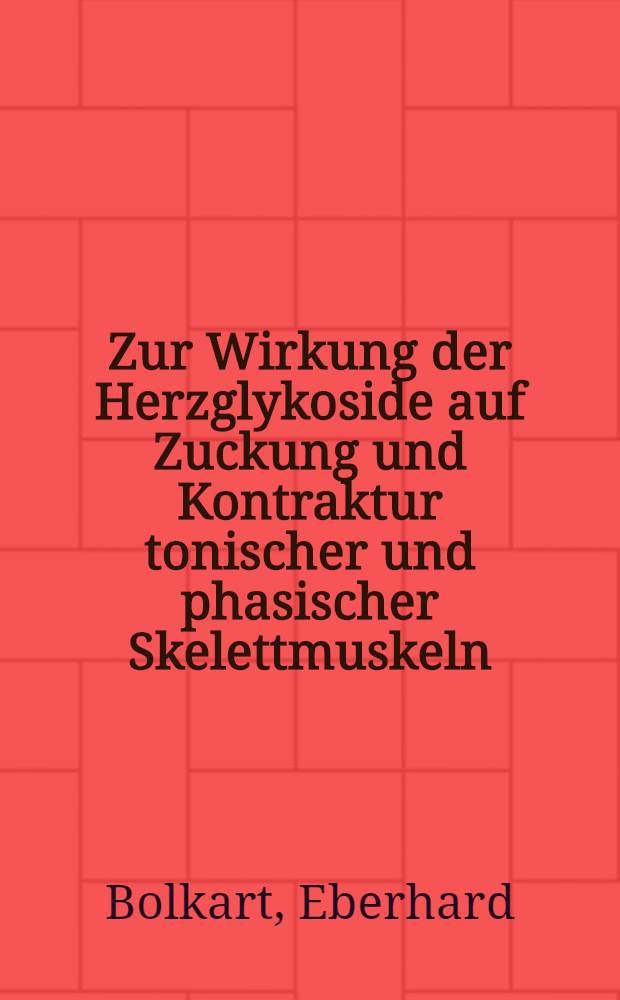 Zur Wirkung der Herzglykoside auf Zuckung und Kontraktur tonischer und phasischer Skelettmuskeln : Inaug.-Diss. ... einer ... Med. Fakultät der ... Univ. zu Tübingen