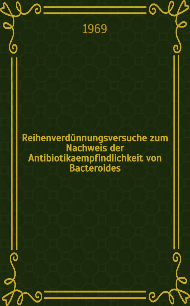Reihenverdünnungsversuche zum Nachweis der Antibiotikaempfindlichkeit von Bacteroides (Eggerthella)-Arten : Inaug.-Diss. ... der ... Med. Fakultät der ... Univ. zu Bonn