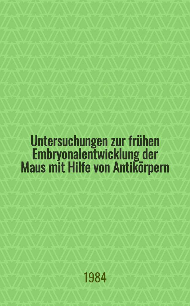 Untersuchungen zur frühen Embryonalentwicklung der Maus mit Hilfe von Antikörpern : Diss