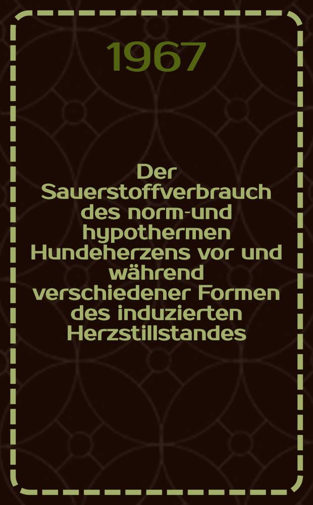 Der Sauerstoffverbrauch des normo- und hypothermen Hundeherzens vor und während verschiedener Formen des induzierten Herzstillstandes