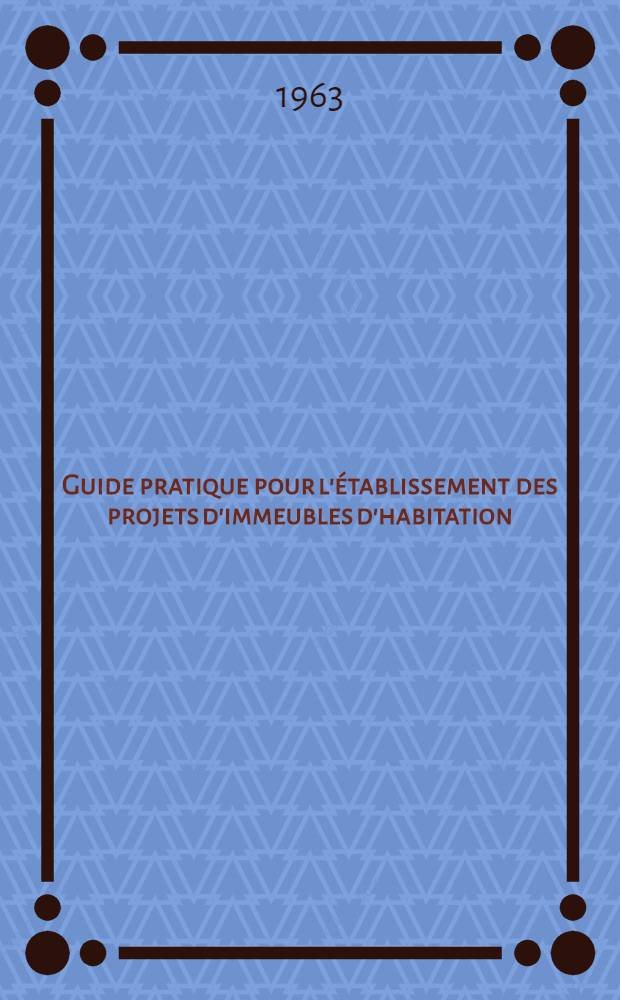 Guide pratique pour l'établissement des projets d'immeubles d'habitation