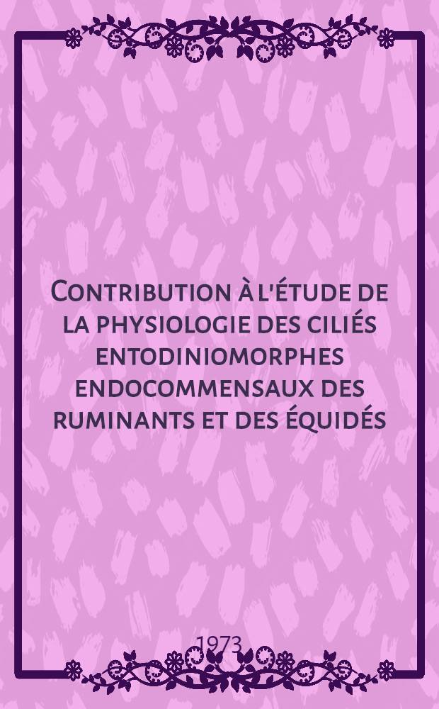 Contribution à l'étude de la physiologie des ciliés entodiniomorphes endocommensaux des ruminants et des équidés : Thèse ..