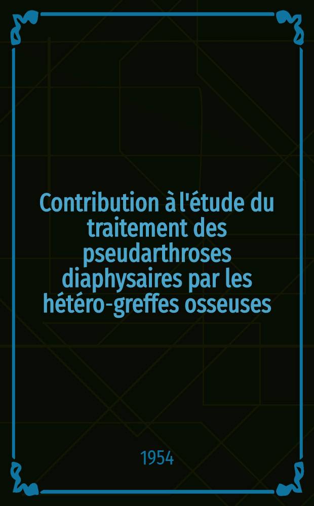 Contribution &agrave; l'&eacute;tude du traitement des pseudarthroses diaphysaires par les h&eacute;t&eacute;ro-greffes osseuses : Th&egrave;se ..