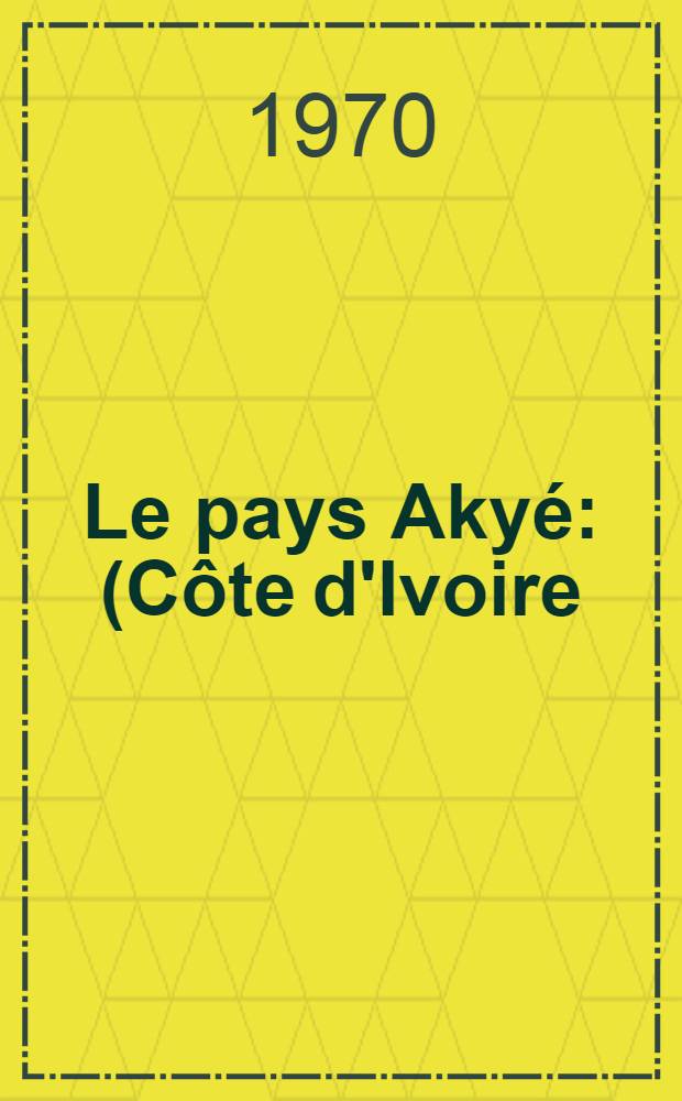 Le pays Akyé : (Côte d'Ivoire) : Étude de l'économie agricole