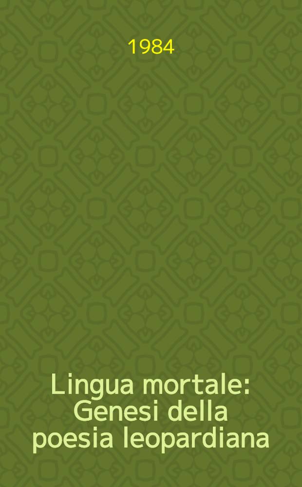 Lingua mortale : Genesi della poesia leopardiana