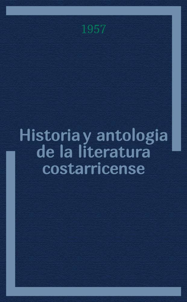 Historia y antologia de la literatura costarricense