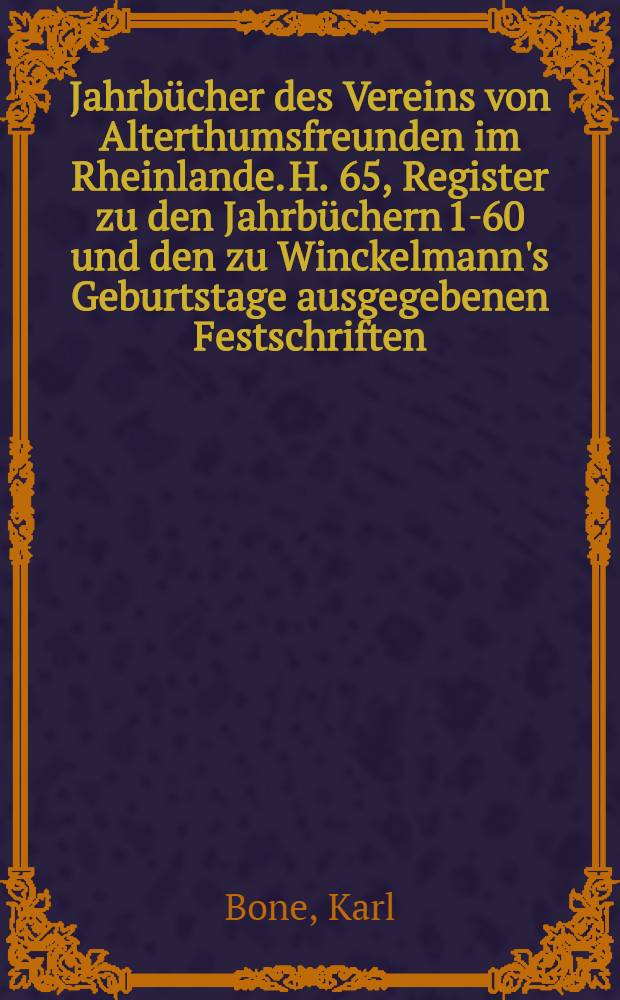 Jahrbücher des Vereins von Alterthumsfreunden im Rheinlande. H. 65, Register zu den Jahrbüchern 1-60 und den zu Winckelmann's Geburtstage ausgegebenen Festschriften