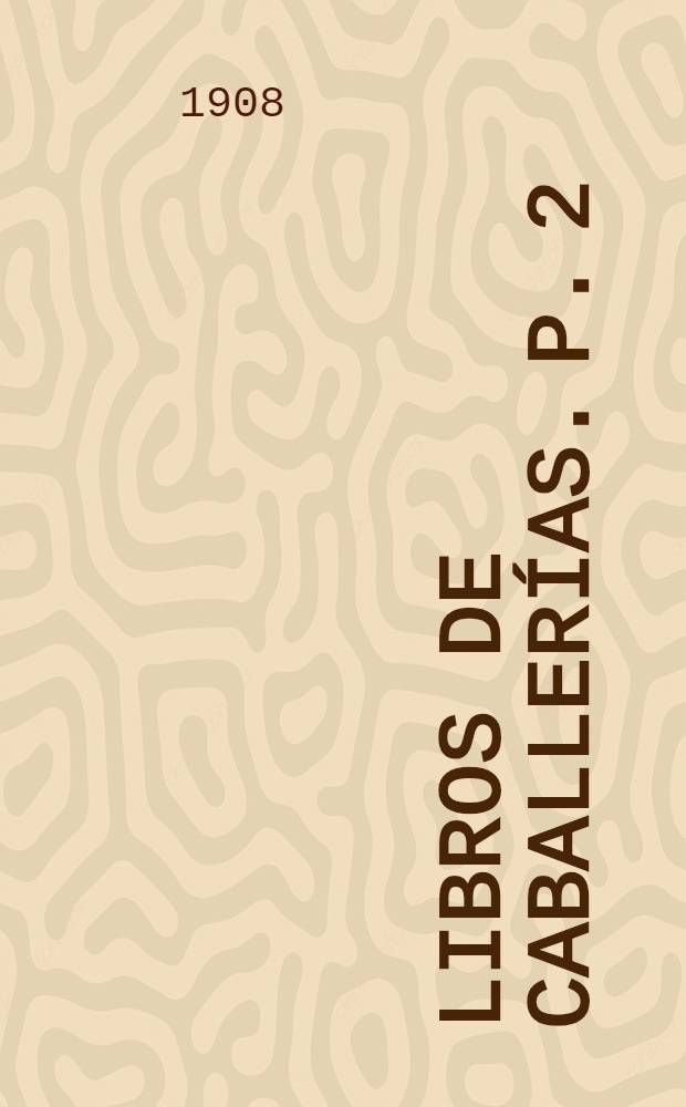 Libros de caballerías. P. 2 : Ciclo de los Palmerines ; Extravagantes ; Glosario, variantes, correcciones, indices
