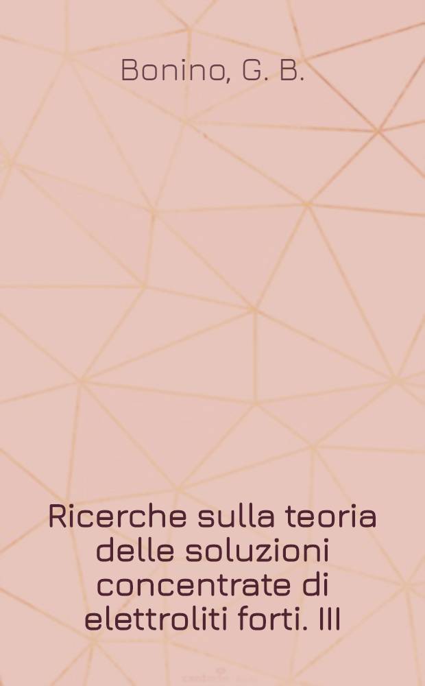 ... Ricerche sulla teoria delle soluzioni concentrate di elettroliti forti. III : Calcolo degli abbassamenti delle tensioni di vapore del solvente