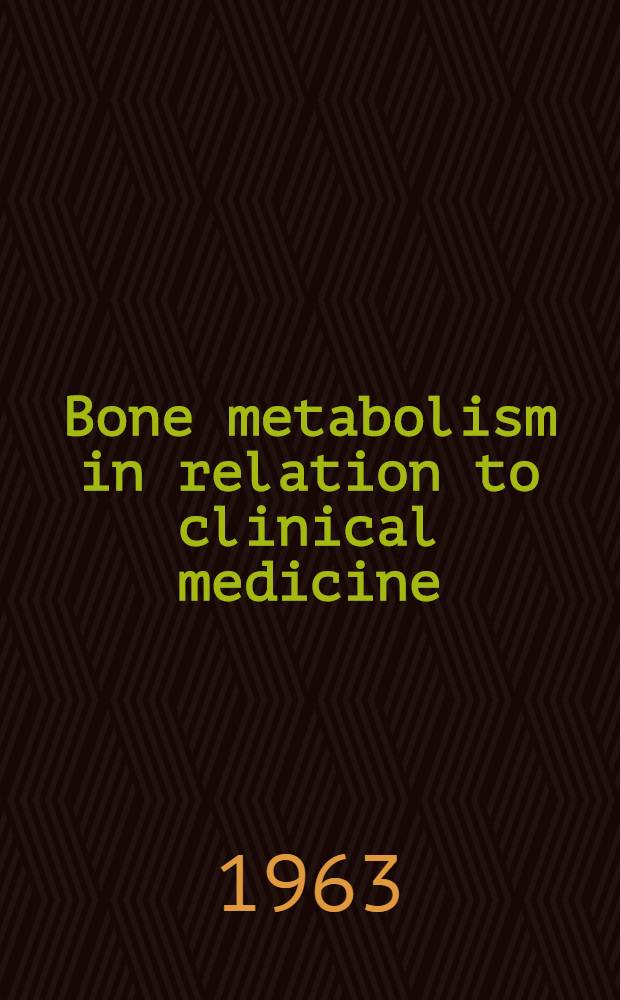 Bone metabolism in relation to clinical medicine : The proceedings of a Symposium organised by the Association of clinical pathologists and the Association of clinical biochemists held in London at the Royal college of Surgeons. Sept. 28th-29th 1962
