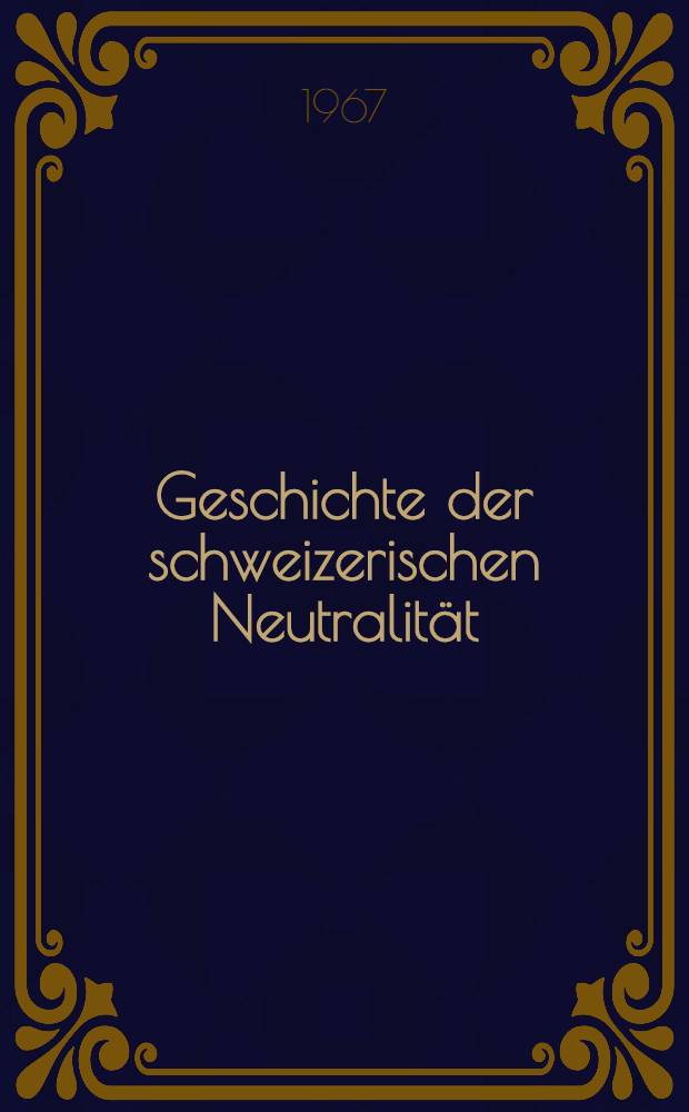 Geschichte der schweizerischen Neutralität : Vier Jahrhunderte eidgenössischer Aussenpolitik. Bd. 2