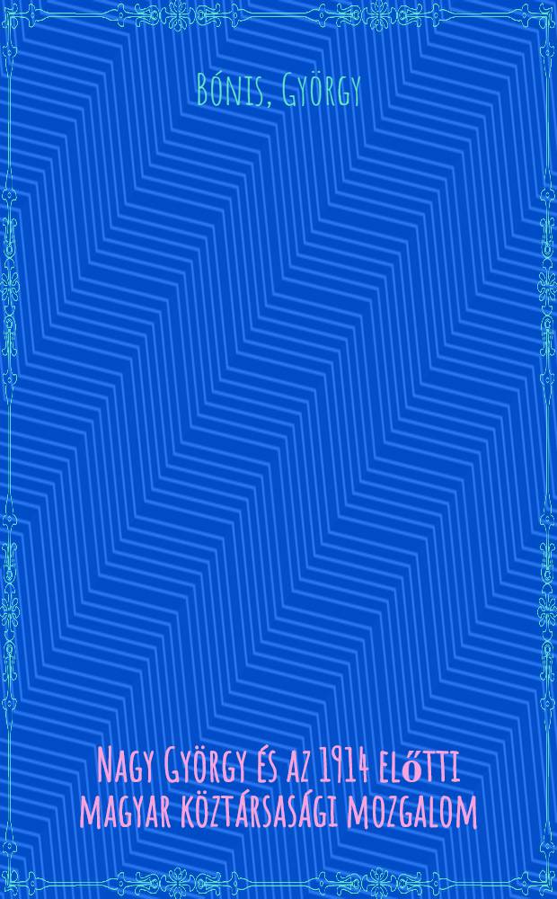 Nagy György és az 1914 előtti magyar köztársasági mozgalom