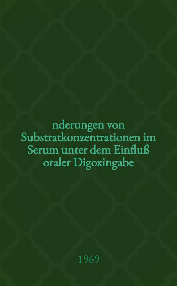 Änderungen von Substratkonzentrationen im Serum unter dem Einfluß oraler Digoxingabe : Inaug.-Diss. ... der ... Med. Fakultät der ... Univ. zu Erlangen-Nürnberg