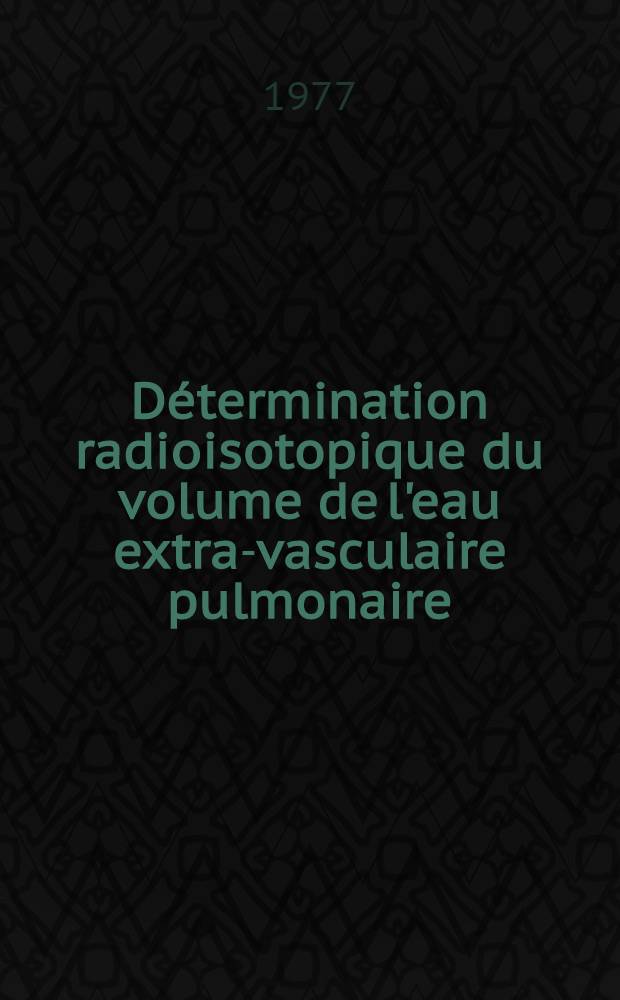 Détermination radioisotopique du volume de l'eau extra-vasculaire pulmonaire: intérêt en réanimation : Thèse prés. à l'Univ. Claude-Bernard, Lyon