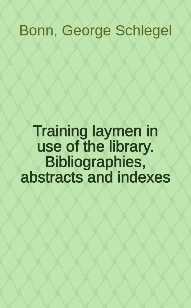 Training laymen in use of the library. Bibliographies, abstracts and indexes