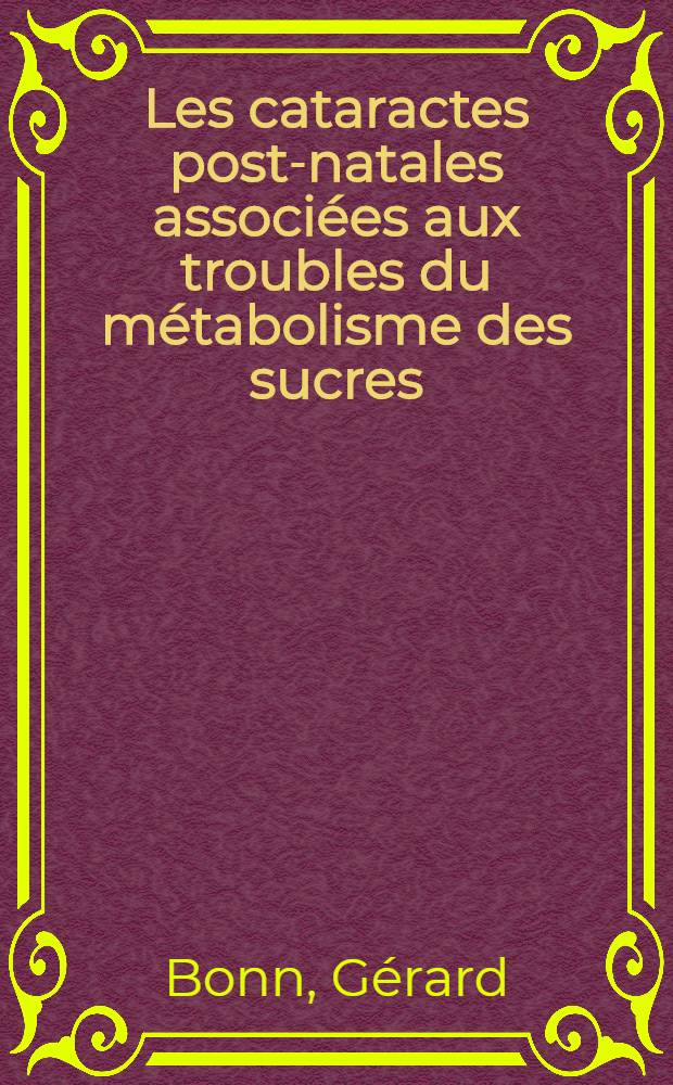 Les cataractes post-natales associées aux troubles du métabolisme des sucres (en dehors du diabète) : Thèse ..